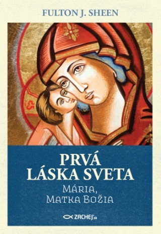 Prvá láska sveta: Mária, Matka Božia,  Autor Fulton J. Sheen, www.nejlevnejsi-knihy.cz/